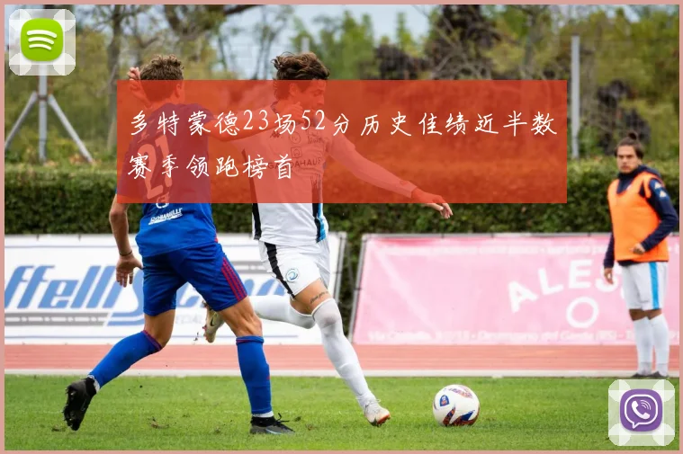 多特蒙德23场52分历史佳绩近半数赛季领跑榜首
